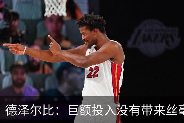 德泽尔比：巨额投入没有带来丝毫压力，要竞争冠军就要签顶级球员