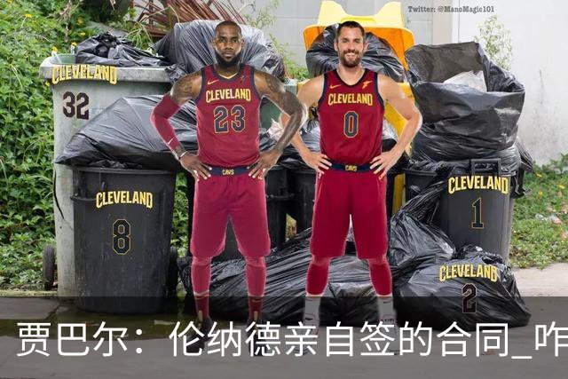 贾巴尔：伦纳德亲自签的合同 咋好意思把锅全甩给他舅和快船？